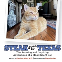 Steak Goes to Texas : The Amazing and Inspiring Adventures of a Magnificent Cat