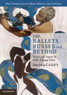 The Ballets Russes and Beyond : Music and Dance in Belle-Epoque Paris