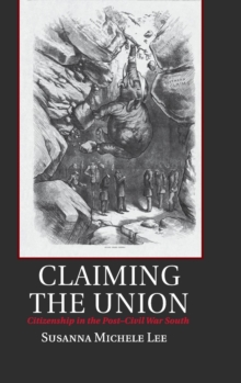 Claiming the Union : Citizenship in the Post-Civil War South
