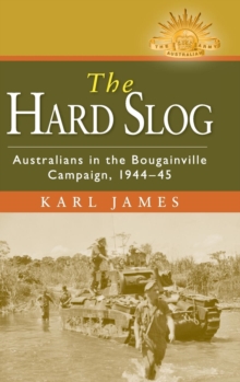 The Hard Slog : Australians in the Bougainville Campaign, 1944-45