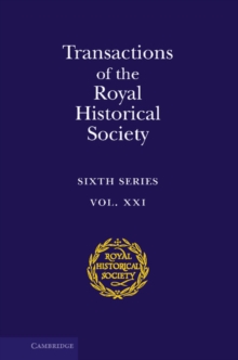 Transactions of the Royal Historical Society: Volume 21 : Sixth Series