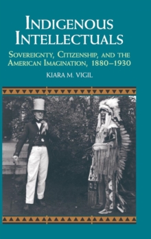 Indigenous Intellectuals : Sovereignty, Citizenship, and the American Imagination, 1880-1930