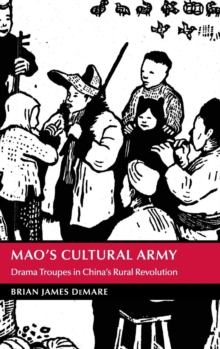 Mao's Cultural Army : Drama Troupes in China's Rural Revolution