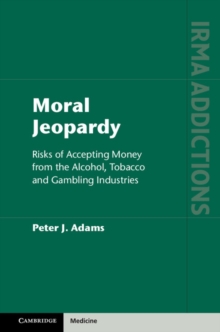 Moral Jeopardy : Risks of Accepting Money from the Alcohol, Tobacco and Gambling Industries