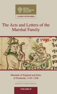 The Acts and Letters of the Marshal Family : Marshals of England and Earls of Pembroke, 1145-1248