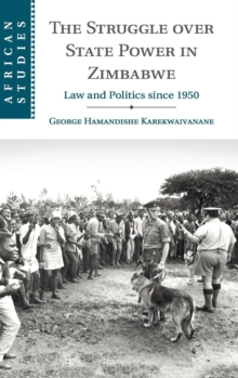 African Studies The Struggle Over State Power In Zimbabwe Law And Politics Since 1950 Series