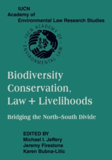 Biodiversity Conservation, Law and Livelihoods: Bridging the North-South Divide : IUCN Academy of Environmental Law Research Studies