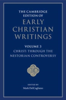 The Cambridge Edition of Early Christian Writings: Volume 3, Christ: Through the Nestorian Controversy