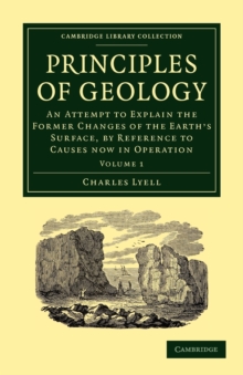 Principles of Geology : An Attempt to Explain the Former Changes of the Earth's Surface, by Reference to Causes now in Operation