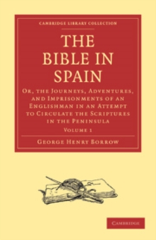 The Bible in Spain : Or, the Journeys, Adventures, and Imprisonments of an Englishman in an Attempt to Circulate the Scriptures in the Peninsula