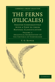 The Ferns (Filicales): Volume 1, Analytical Examination of the Criteria of Comparison : Treated Comparatively with a View to their Natural Classification