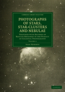Photographs of Stars, Star-Clusters and Nebulae : Together with Records of Results Obtained in the Pursuit of Celestial Photography