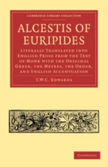 Alcestis of Euripides : Literally Translated into English Prose from the Text of Monk with the Original Greek, the Metres, the Order, and English Accentuation