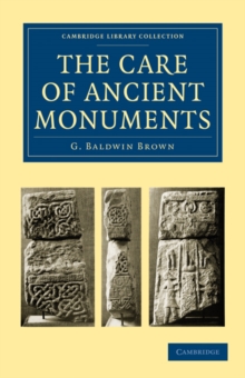 The Care of Ancient Monuments : An Account of Legislative and Other Measures Adopted in European Countries for Protecting Ancient Monuments, Objects and Scenes of Natural Beauty, and for Preserving th