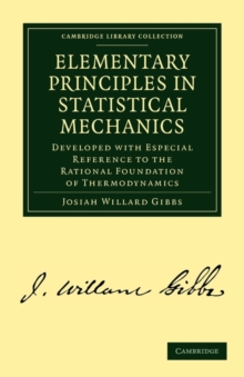 Elementary Principles in Statistical Mechanics : Developed with Especial Reference to the Rational Foundation of Thermodynamics