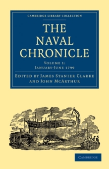 The Naval Chronicle: Volume 1, January-July 1799 : Containing a General and Biographical History of the Royal Navy of the United Kingdom with a Variety of Original Papers on Nautical Subjects