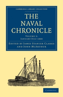 The Naval Chronicle: Volume 3, January-July 1800 : Containing a General and Biographical History of the Royal Navy of the United Kingdom with a Variety of Original Papers on Nautical Subjects