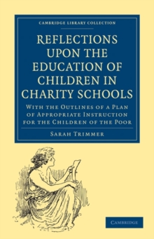 Reflections upon the Education of Children in Charity Schools : With the Outlines of a Plan of Appropriate Instruction for the Children of the Poor