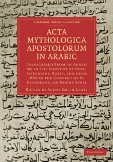 Acta Mythologica Apostolorum in Arabic : Transcribed from an Arabic MS in the Convent of Deyr-Es-Suriani, Egypt, and from MSS in the Convent of St Catherine, on Mount Sinai
