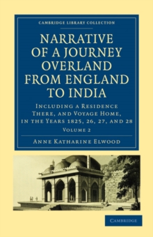 Narrative of a Journey Overland from England, by the Continent of Europe, Egypt, and the Red Sea, to India : Including a Residence There, and Voyage Home, in the Years 1825, 26, 27, and 28