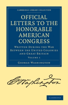 Official Letters to the Honorable American Congress : Written during the War between the United Colonies and Great Britain