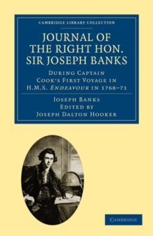 Journal of the Right Hon. Sir Joseph Banks Bart., K.B., P.R.S. : During Captain Cook's First Voyage in HMS Endeavour in 1768-71 to Terra del Fuego, Otahite, New Zealand, Australia, the Dutch East Indi