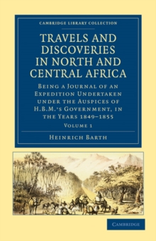 Travels and Discoveries in North and Central Africa : Being a Journal of an Expedition Undertaken under the Auspices of H.B.M.'s Government, in the Years 1849-1855
