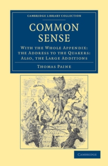 Common Sense : With the Whole Appendix: the Address to the Quakers: Also, the Large Additions
