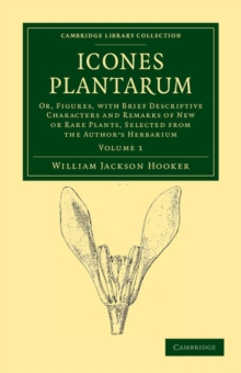 Icones Plantarum : Or, Figures, with Brief Descriptive Characters and Remarks of New or Rare Plants, Selected from the Author's Herbarium