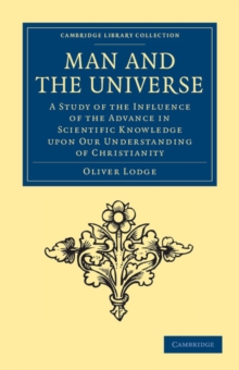 Man and the Universe : A Study of the Influence of the Advance in Scientific Knowledge upon our Understanding of Christianity