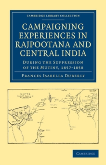 Campaigning Experiences in Rajpootana and Central India : During the Suppression of the Mutiny, 1857-1858