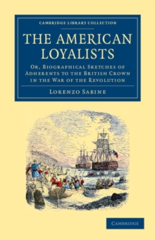 The American Loyalists : Or, Biographical Sketches of Adherents to the British Crown in the War of the Revolution