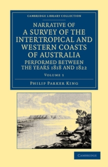 Narrative of a Survey of the Intertropical and Western Coasts of Australia, Performed between the Years 1818 and 1822 : With an Appendix Containing Various Subjects Relating to Hydrography and Natural