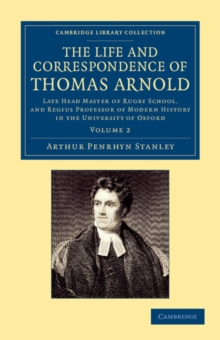 The Life and Correspondence of Thomas Arnold : Late Head Master of Rugby School, and Regius Professor of Modern History in the University of Oxford