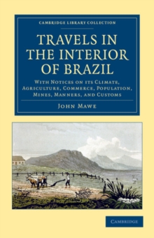 Travels in the Interior of Brazil : With Notices on its Climate, Agriculture, Commerce, Population, Mines, Manners, and Customs