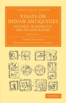Essays on Indian Antiquities, Historic, Numismatic, and Palaeographic : To Which are Added Tables, Illustrative of Indian History, Chronology, Modern Coinages, Weights, Measures, etc.