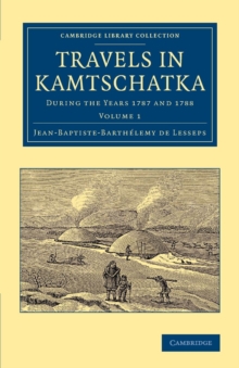 Travels in Kamtschatka: Volume 1 : During the Years 1787 and 1788