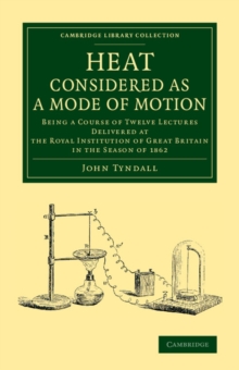 Heat Considered as a Mode of Motion : Being a Course of Twelve Lectures Delivered at the Royal Institution of Great Britain in the Season of 1862