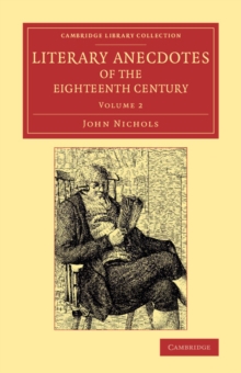 Literary Anecdotes of the Eighteenth Century : Comprizing Biographical Memoirs of William Bowyer, Printer, F.S.A., and Many of his Learned Friends