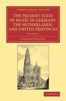 The Present State of Music in Germany, the Netherlands, and United Provinces : Or, the Journal of a Tour through those Countries Undertaken to Collect Materials for a General History of Music