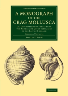 A Monograph of the Crag Mollusca : Or, Descriptions of Shells from the Middle and Upper Tertiaries of the East of England