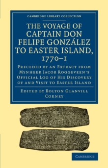 The Voyage of Captain Don Felipe Gonzalez to Easter Island, 1770-1 : Preceded by an Extract from Mynheer Jacob Roggeveen's Official Log of his Discovery of and Visit to Easter Island