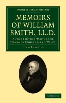 Memoirs of William Smith, LL.D., Author of the 'Map of the Strata of England and Wales' : By his Nephew and Pupil