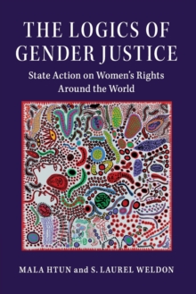 The Logics of Gender Justice : State Action on Women's Rights Around the World