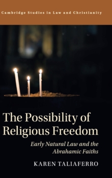 The Possibility of Religious Freedom : Early Natural Law and the Abrahamic Faiths