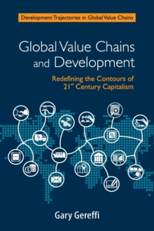 Global Value Chains and Development : Redefining the Contours of 21st Century Capitalism