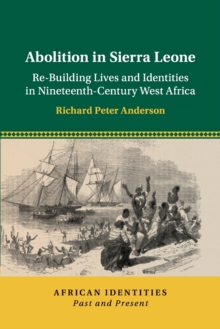 Abolition in Sierra Leone : Re-Building Lives and Identities in Nineteenth-Century West Africa