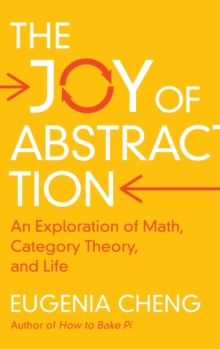 The Joy of Abstraction : An Exploration of Math, Category Theory, and Life