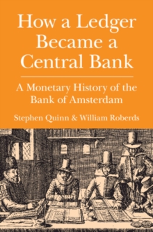 How a Ledger Became a Central Bank : A Monetary History of the Bank of Amsterdam