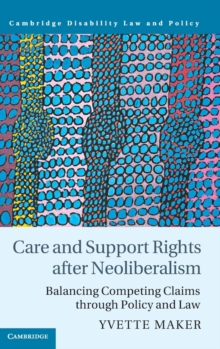 Care and Support Rights After Neoliberalism : Balancing Competing Claims Through Policy and Law